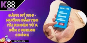 Đăng Ký K88 - Hướng Dẫn Tạo Tài Khoản Từ A Đến Z Nhanh Chóng