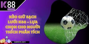 Kèo Giữ Sạch Lưới K88 – Lựa Chọn Cho Người Thích Phân Tích