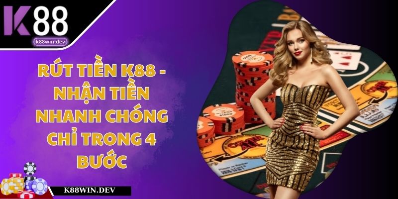 Rút Tiền K88 - Nhận Tiền Nhanh Chóng Chỉ Trong 4 Bước