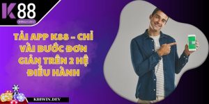Tải App K88 – Chỉ Vài Bước Đơn Giản Trên 2 Hệ Điều Hành